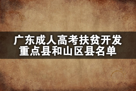 广东成人高考扶贫开发重点县和山区县名单
