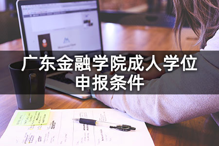 广东金融学院成人学位申报条件
