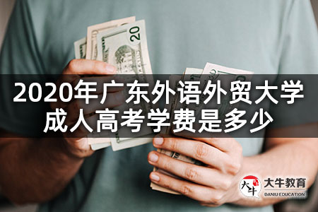2020年广东外语外贸大学成人高考学费是多少