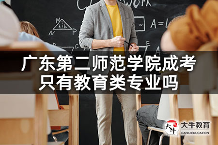广东第二师范学院成考只有教育类专业吗