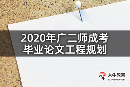 2020年广二师成考毕业论文工程规划