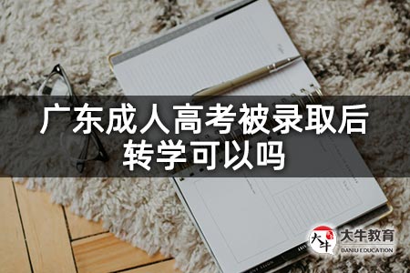 广东成人高考被录取后转学可以吗