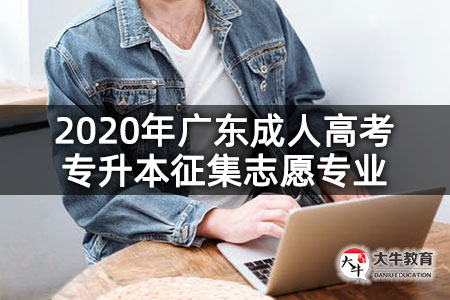 2020年广东成人高考专升本征集志愿专业