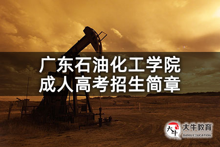 广东石油化工学院成人高考招生简章