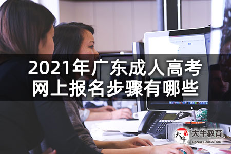 2021年广东成人高考网上报名步骤有哪些