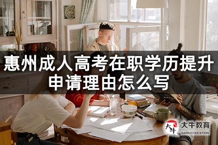 惠州成人高考在职学历提升申请理由怎么写