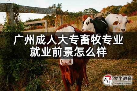 广州成人大专畜牧专业就业前景怎么样