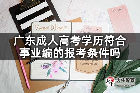 广东成人高考学历符合事业编的报考条件吗