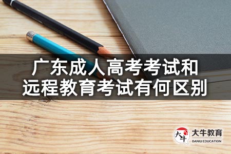 广东成人高考考试和远程教育考试有何区别