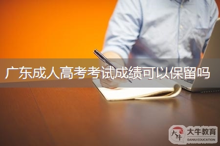 广东成人高考考试成绩可以保留吗