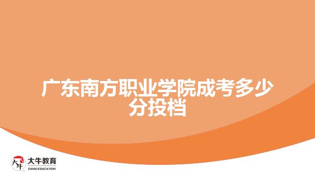 广东南方职业学院成考多少分投档