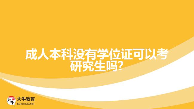 成人本科没有学位证可以考研究生吗?