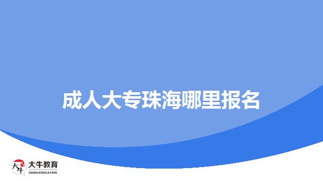 成人大专珠海哪里报名