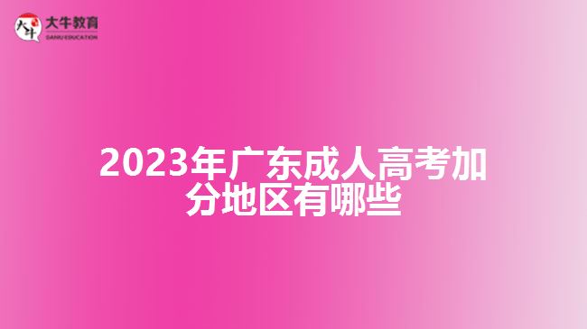 2023年广东成人高考加分地区有哪些