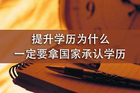 提升学历为什么一定要拿国家承认学历