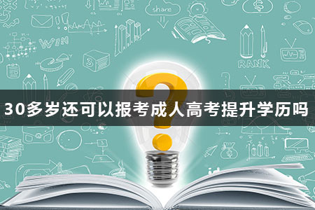 30多岁还可以报考成人高考提升学历吗