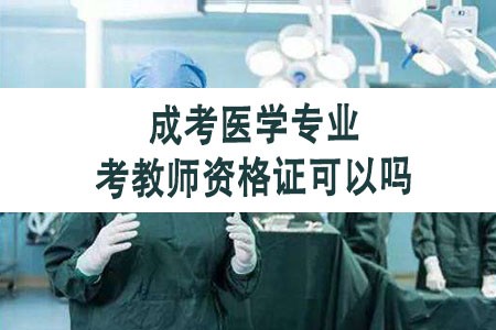 成考医学专业考教师资格证可以吗