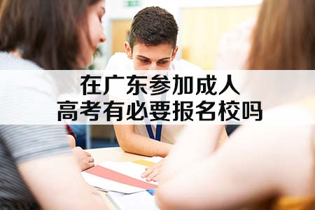 在广东参加成人高考有必要报名校吗