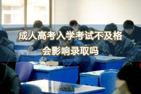 成人高考入学考试不及格会影响录取吗