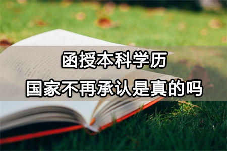 函授本科学历国家不再承认是真的吗