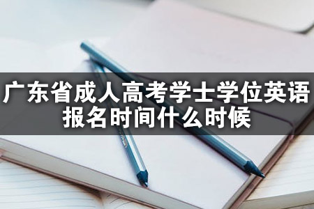 广东省成人高考学士学位英语报名时间什么时候