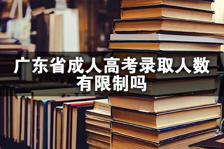 广东省成人高考录取人数有限制吗