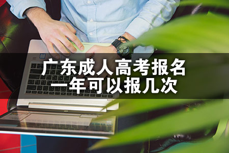 广东成人高考报名一年可以报几次