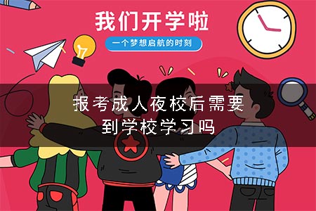 报考成人夜校后需要到学校学习吗