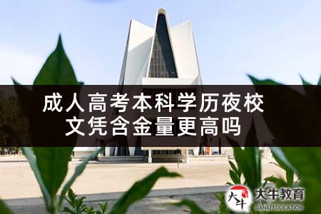 成人高考本科学历夜校文凭含金量更高吗