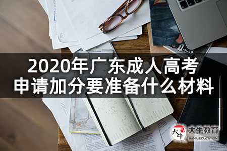 2020年广东成人高考申请加分要准备什么材料