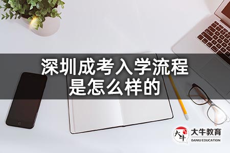 深圳成考入学流程是怎么样的