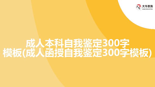 成人本科自我鉴定300字模板(成人函授自我鉴定300字模板)