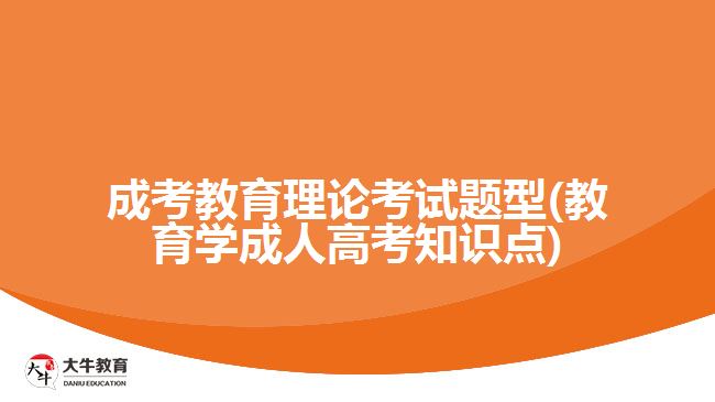 成考教育理论考试题型(教育学成人高考知识点)