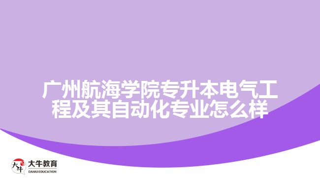 广州航海学院专升本电气工程及其自动化专业怎么样