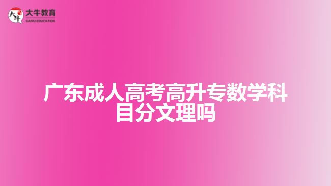 广东成人高考高升专数学科目分文理吗