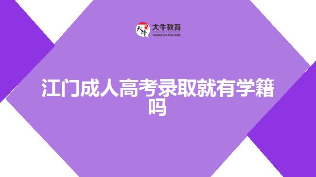 江门成人高考录取就有学籍吗