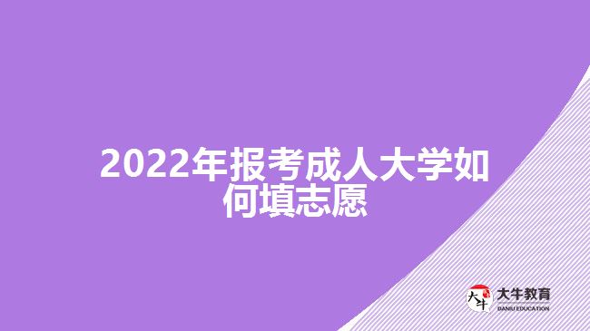 2022年报考成人大学如何填志愿