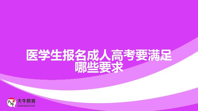 医学生报名成人高考要满足哪些要求