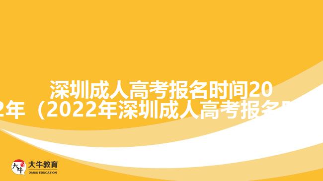 深圳成人高考报名时间2022年（2022年深圳成人高考报名时间）