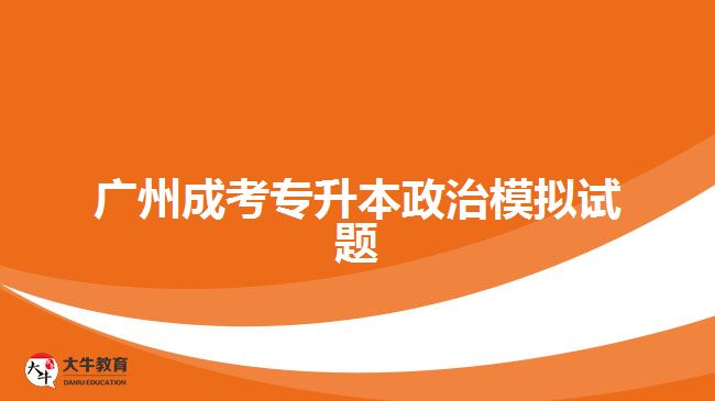 广州成考专升本政治模拟试题