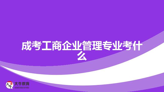 成考工商企业管理专业考什么