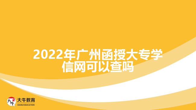 2022年广州函授大专学信网可以查吗
