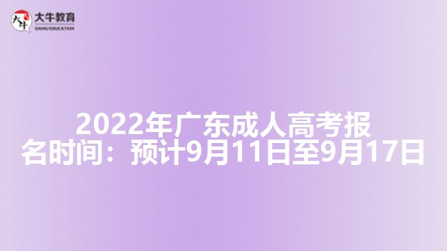 2022年广东成人高考报名时间：预计9月11日至9月17日