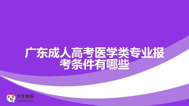 广东成人高考医学类专业报考条件有哪些