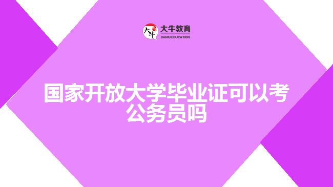 国家开放大学毕业证可以考公务员吗