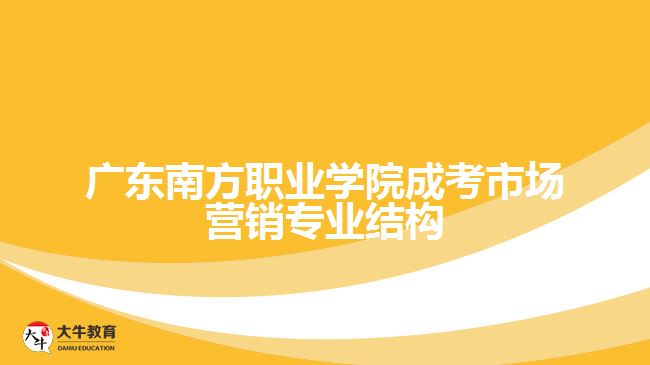 广东南方职业学院成考市场营销专业结构
