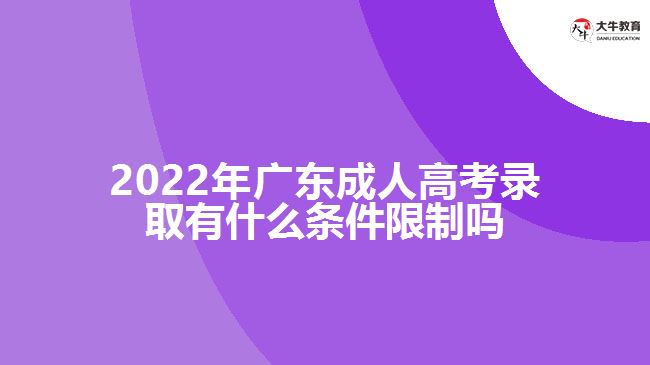 2022年广东成人高考录取有什么条件限制吗