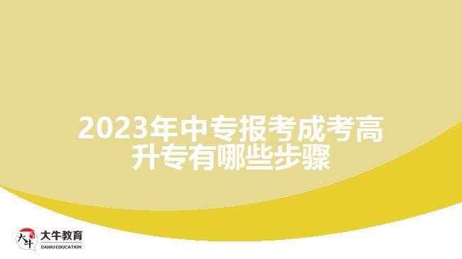 2023年中专报考成考高升专有哪些步骤