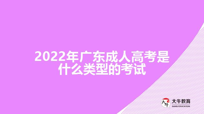 2022年广东成人高考是什么类型的考试