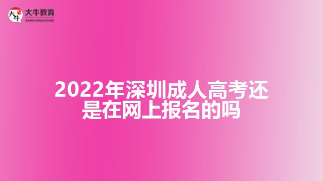 2022年深圳成人高考还是在网上报名的吗